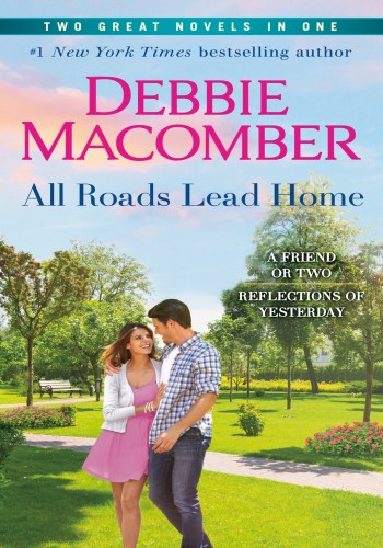 All Roads Lead Home A 2in1 Collection A Friend Or Two And Reflections Of Yesterday Debbie Macomber