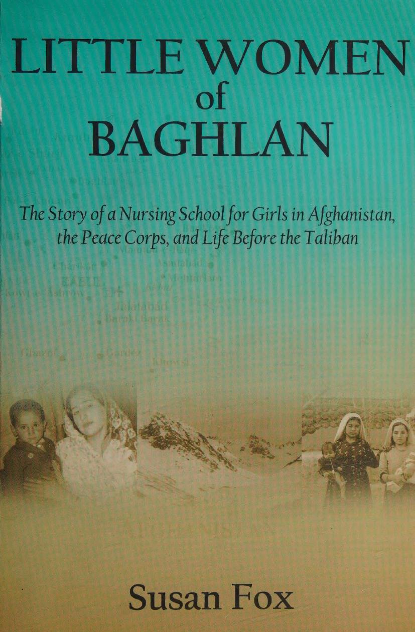 Little Women Of Baghlan The Story Of A Nursing School For Girls In Afghanistan The Peace Corps And Life Before The Taliban 1st Edition Fox
