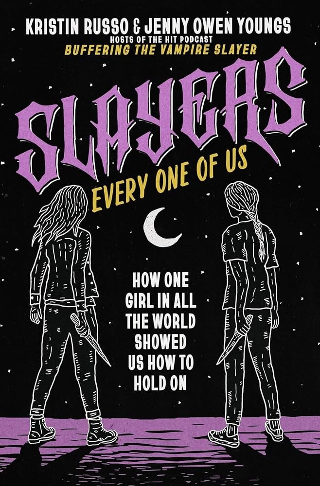 Slayers Every One Of Us How One Girl In All The World Showed Us How To Hold On Kristin Russo Jenny Owen Youngs
