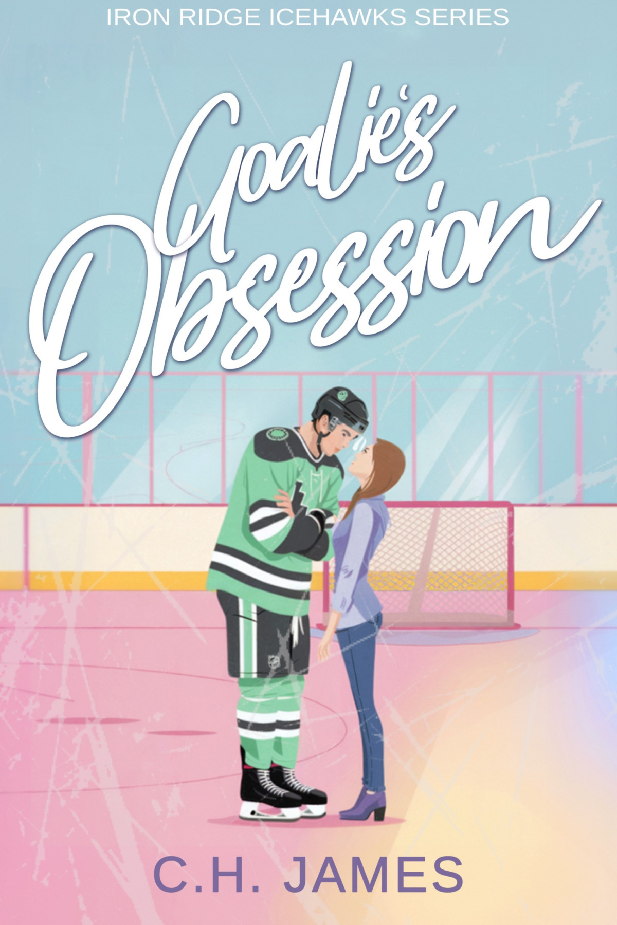 Goalies Obsession Iron Ridge Icehawks Series Book 3 Ch James