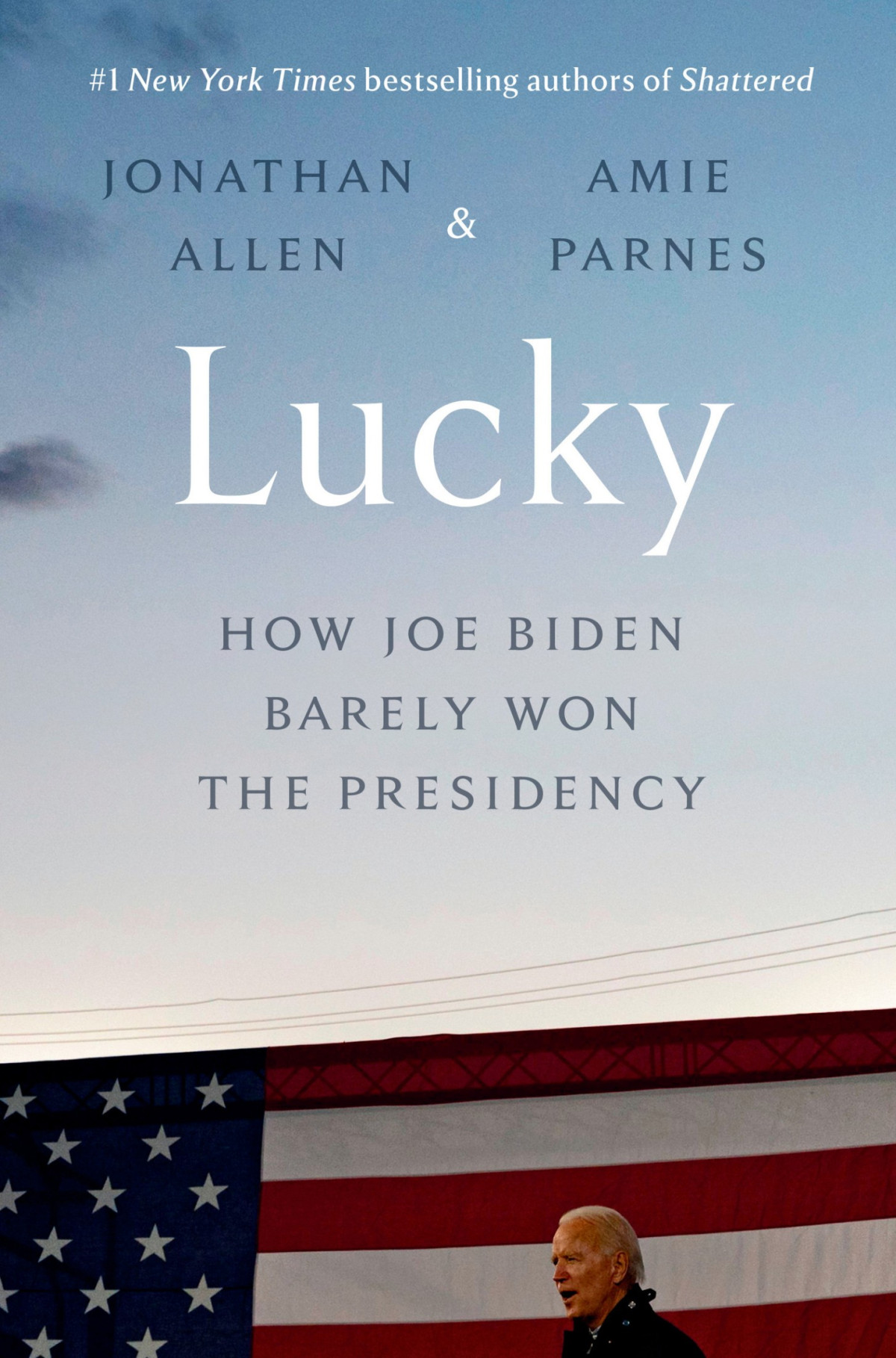 Lucky How Joe Biden Barely Won The Presidency Jonathan Allen Amie Parnes