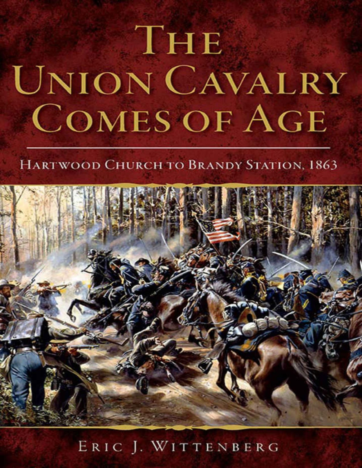 The Union Cavalry Comes Of Age Hartwood Church To Brandy Station 1863 Eric J Wittenberg
