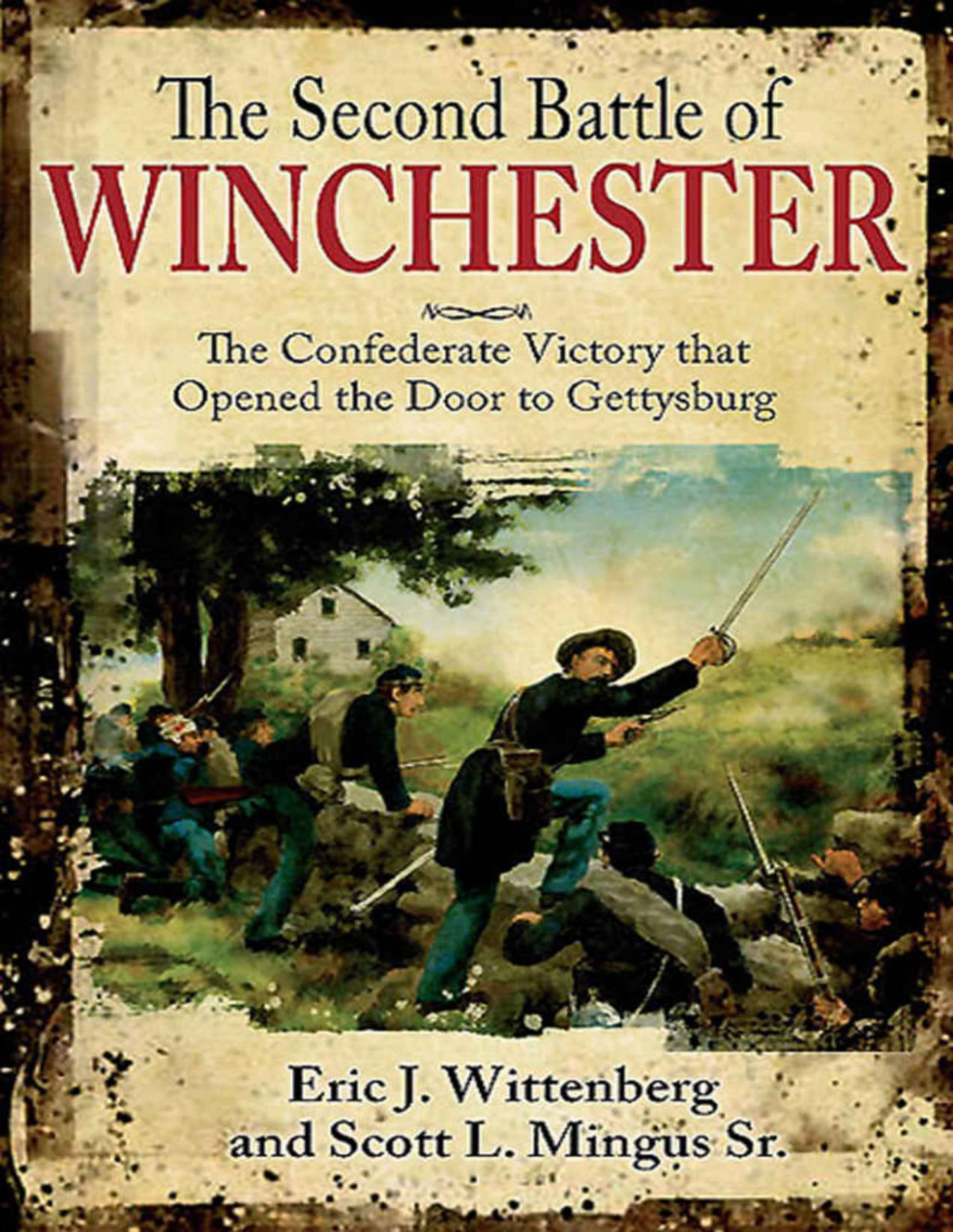 The Second Battle Of Winchester The Confederate Victory That Opened The Door To Gettysburg Eric J Wittenberg Scott L Mingus