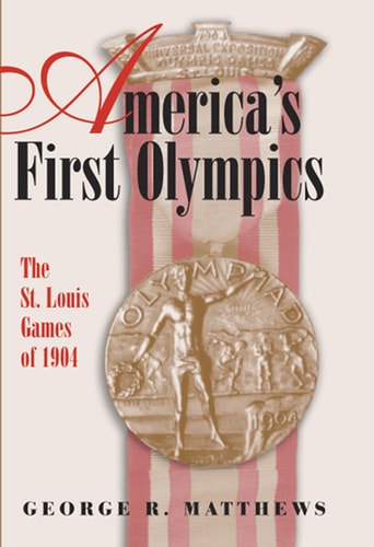 Americas First Olympics The Stlouis Games Of 1904 Sports And American Culture Series Onlineausg Columbia George Rmatthews