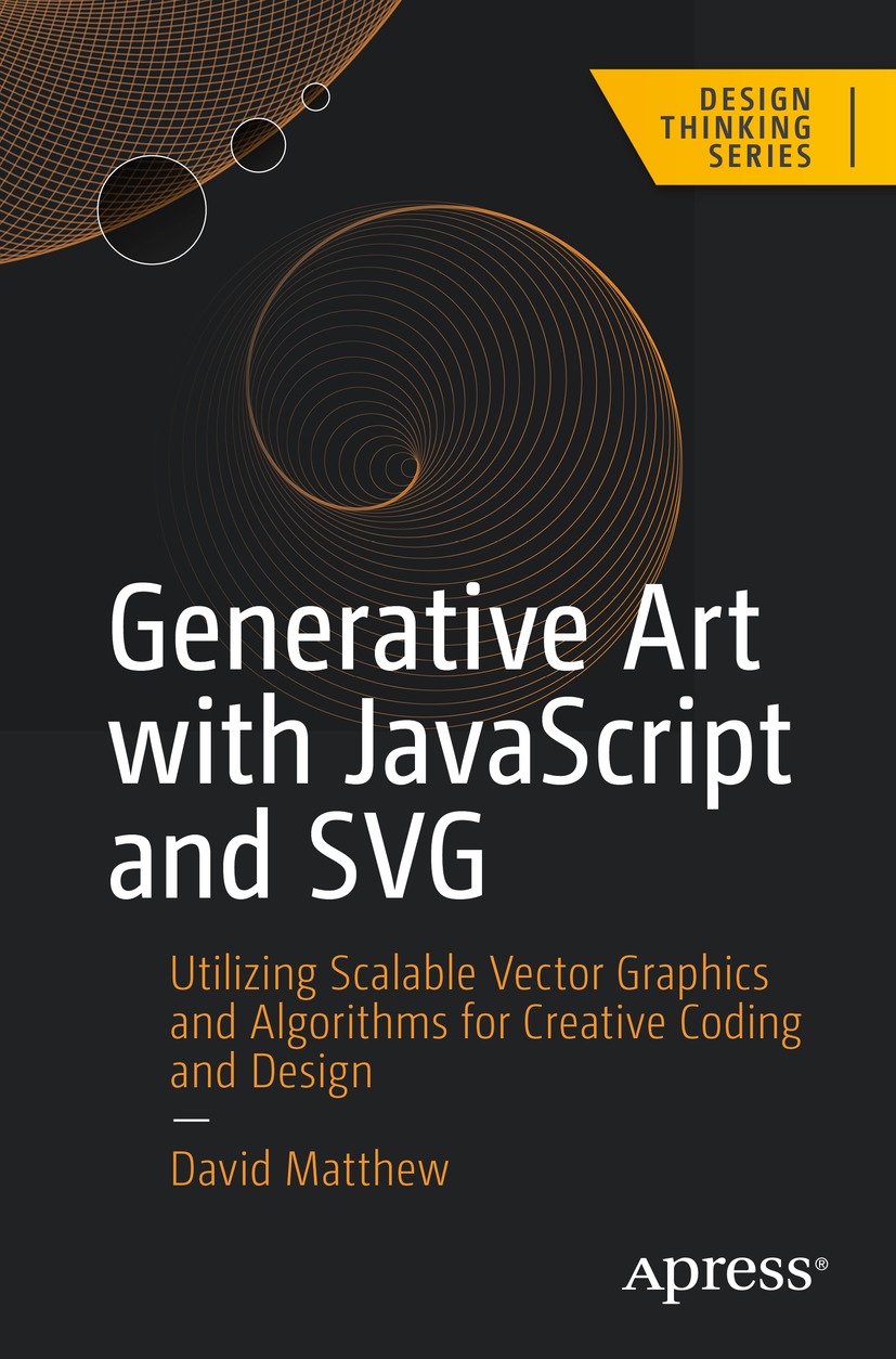 Generative Art With Javascript And Svg Utilizing Scalable Vector Graphics And Algorithms For Creative Coding And Design David Matthew