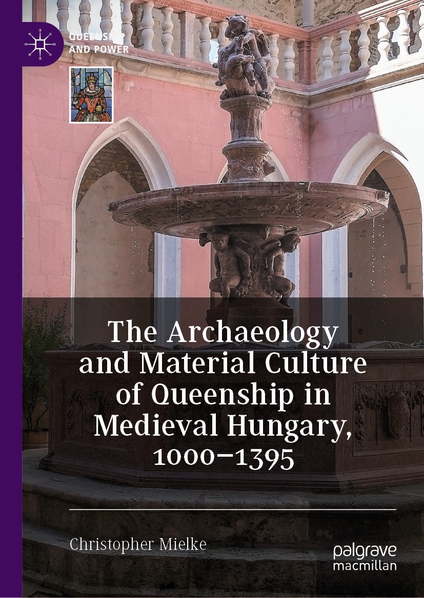 The Archaeology And Material Culture Of Queenship In Medieval Hungary 10001395 3rd Edition Christopher Mielke