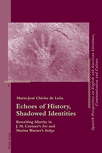 Echoes Of Historyshadowed Identities Rewriting Alterity In Jmcoetzees Foe And Marina Warners Indigo 2010th Edition Maria Jose Chivite De Leon