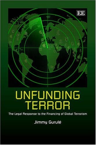 Unfunding Terror The Legal Response To The Financing Of Global Terrorism 2008th Edition Jimmy Gurule
