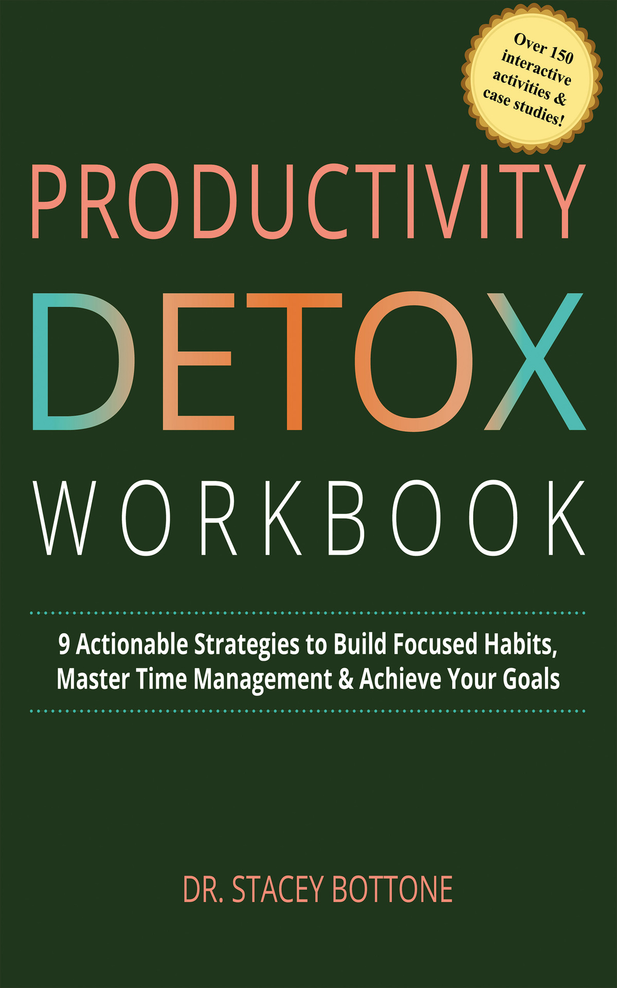 Productivity Detox Workbook 9 Actionable Strategies To Build Focused Habits Master Time Management Achieve Your Goals Dr Stacey Bottone