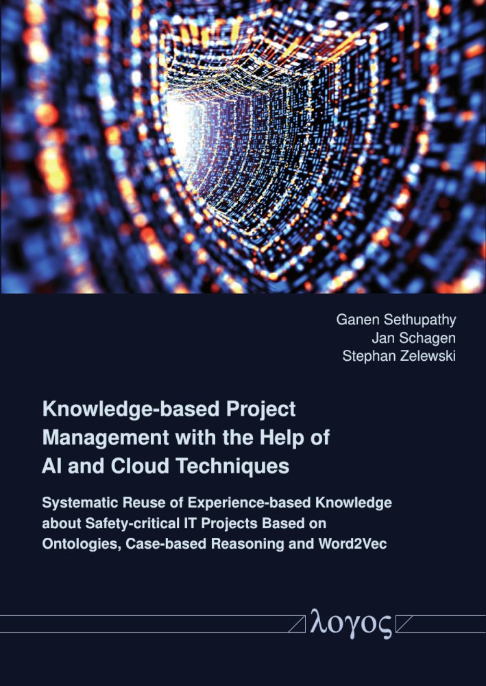 Knowledgebased Project Management With The Help Of Ai And Cloud Techniques Systematic Reuse Of Experiencebased Knowledge About Safetycritical It Projects Based On Ontologies Casebased Reasoning And Word2vec 1st Edition Stephan Zelewski