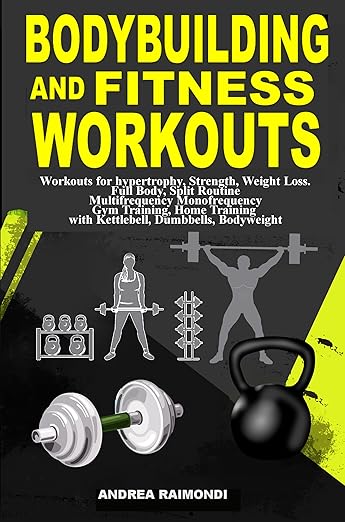 Bodybuilding And Fitness Workouts Hypertrophy Strength Weight Loss Full Body Spit Routine Multifrequency Monofrequency Gym Training Home Training With Kettlebell Dumbbells Bodyweight Andrea Raimondi