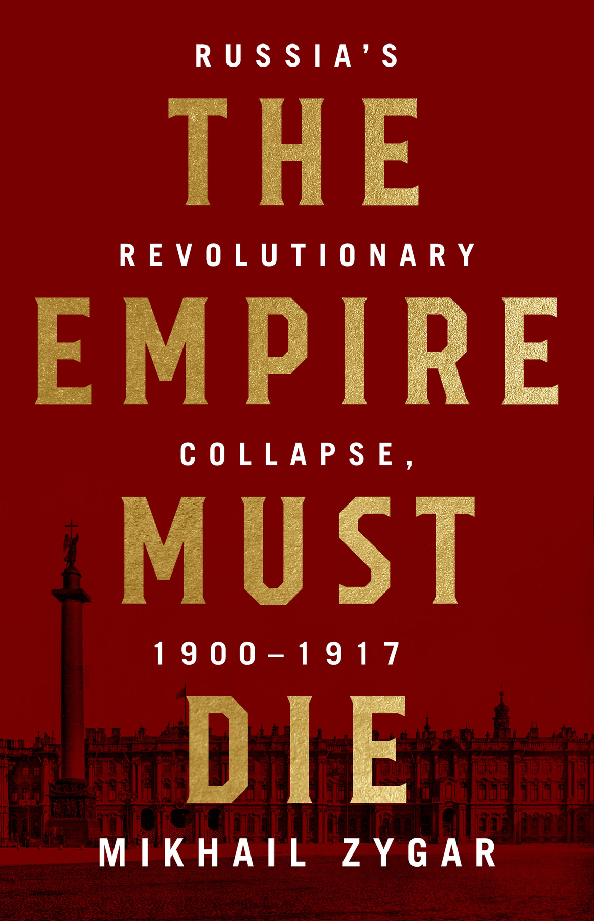 The Empire Must Die Russias Revolutionary Collapse 19001917 Mikhail Zygar