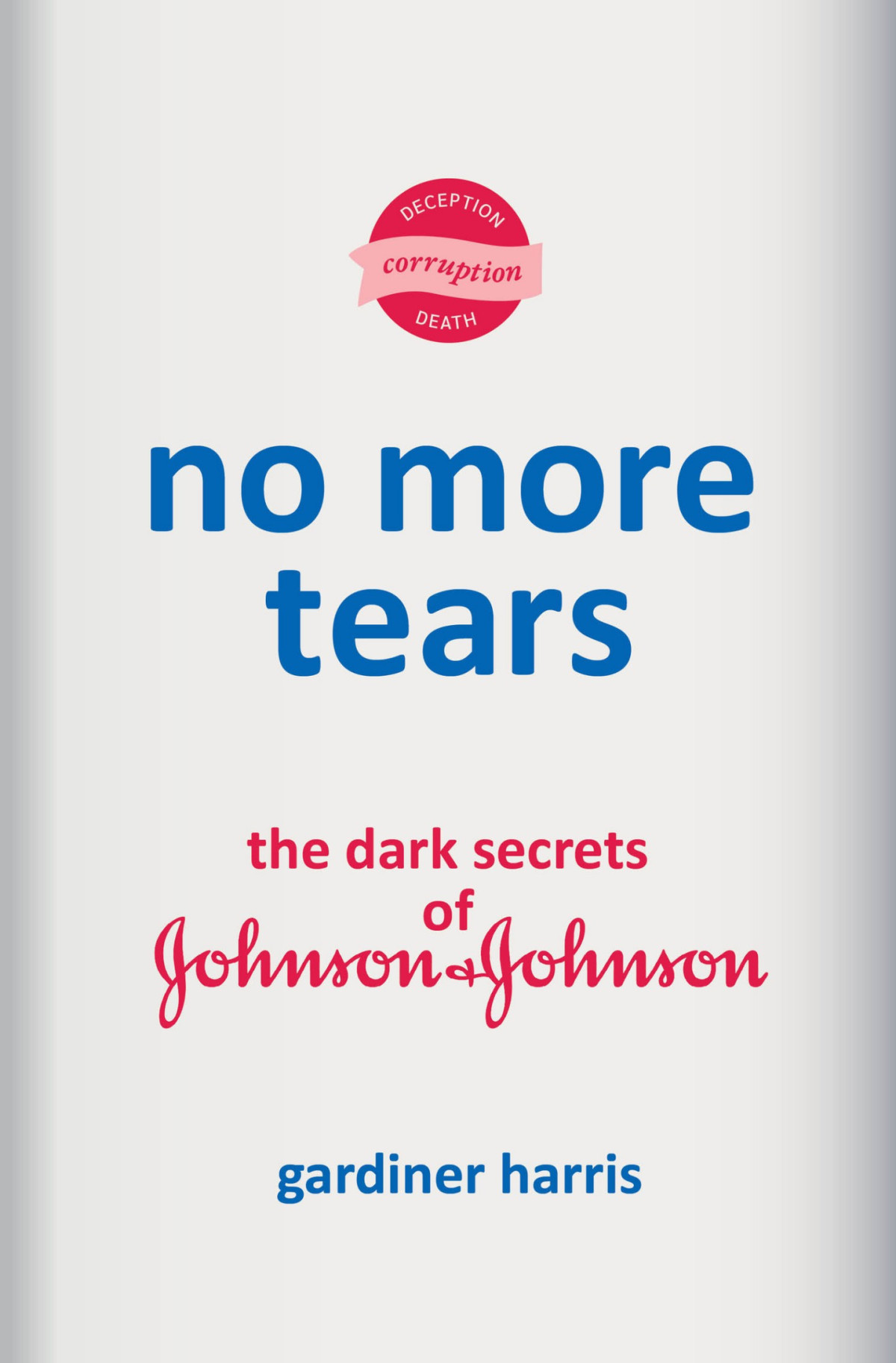 No More Tears The Dark Secrets Of Johnson Johnson Gardiner Harris
