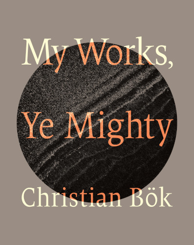 My Works Ye Mighty Christian Bök