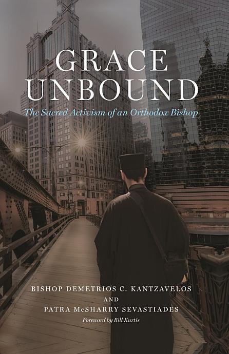 Grace Unbound The Sacred Activism Of An Orthodox Bishop Bishop Demetrios C Kantzavelos Patra Sevastiades