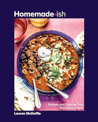 Homemadeish Recipes And Cooking Tips That Keep It Real 1st Edition Lauren Mcduffie