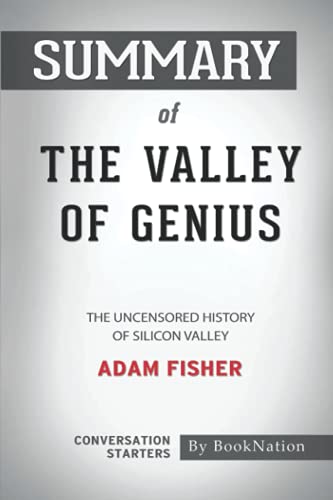 Summary Of The Valley Of Genius The Uncensored History Of Silicon Valley By Adam Fisher Conversation Starters Paul Adams