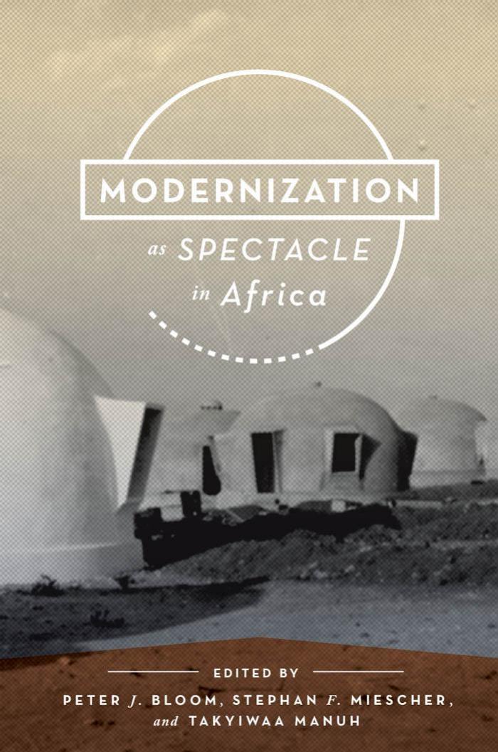 Modernization As Spectacle In Africa Peter J Bloom