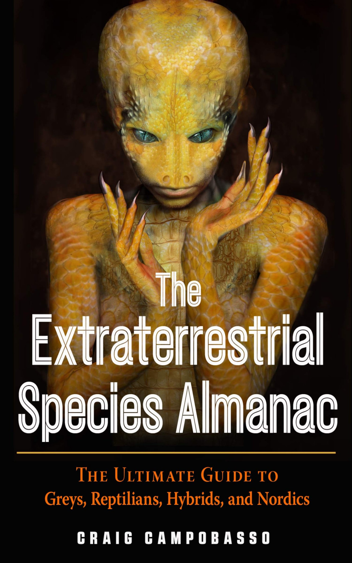 The Extraterrestrial Species Almanac The Ultimate Guide To Greys Reptilians Hybrids And Nordics Craig Campobasso