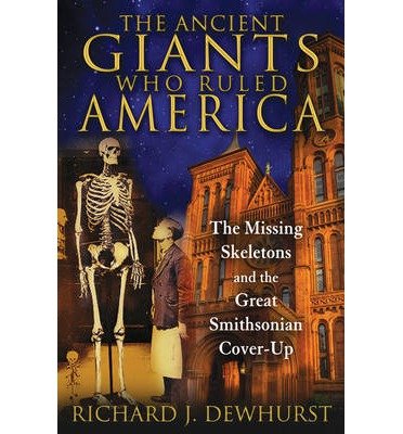 Ancient Giants Who Ruled America The Missing Skeletons And The Great Smithsonian Coveruppaperback 2014 Edition Richard J Dewhurst