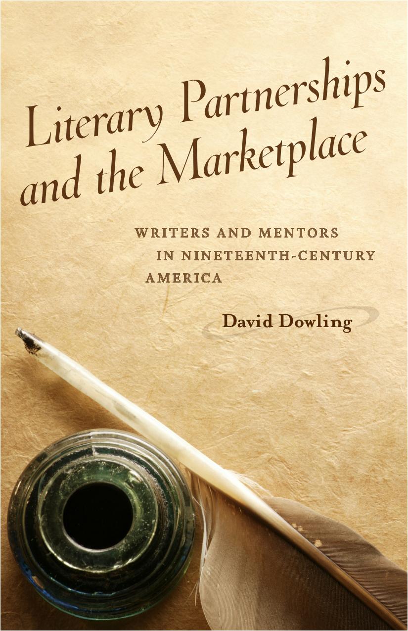Literary Partnerships And The Marketplace Writers And Mentors In Nineteenthcentury America David Oakey Dowling