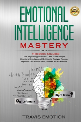 Emotional Intelligence Mastery This Book Includes Dark Psychology Secrets Cbt Made Simple Emotional Intelligence Eq How To Analyze People Improve Based On Mutual Respect Empathy And Trust Travis Emotion
