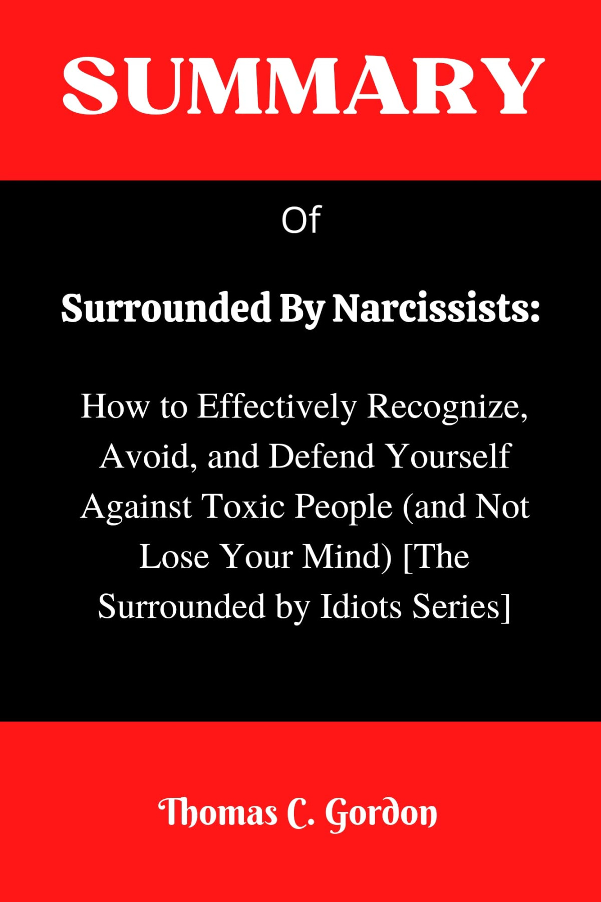Summary Of Surrounded By Narcissists How To Effectively Recognize Avoid And Defend Yourself Against Toxic People And Not Lose Your Mind The Surrounded By Idiots Series By Thomas Erikson Thomas C Gordon