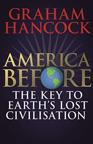 America Before The Key To Earths Lost Civilization Graham Hancock