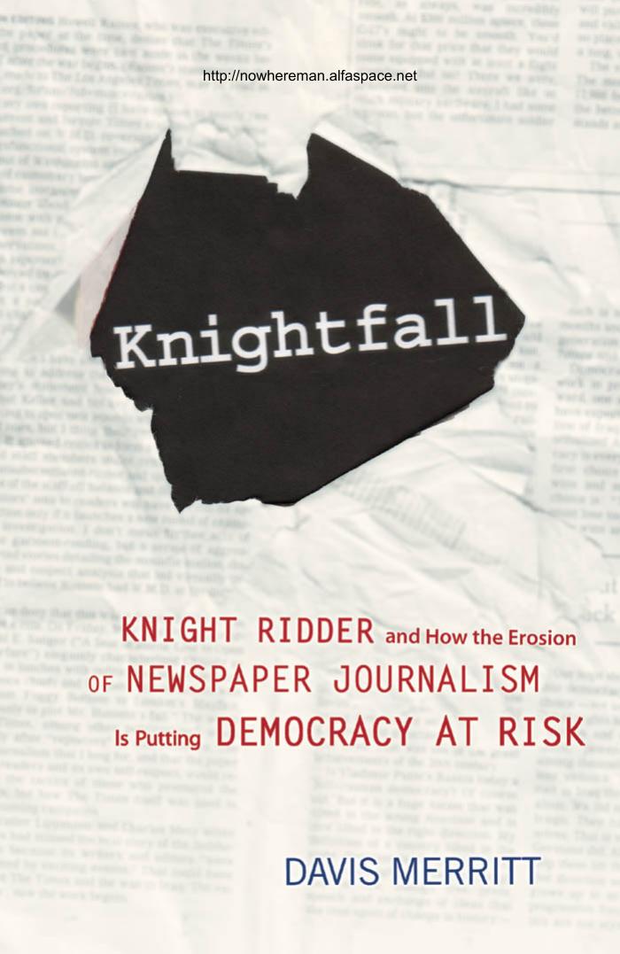 Knightfall Knight Ridder And How The Erosion Of Newspaper Journalism Is Putting Democracy At Risk Davis Merritt