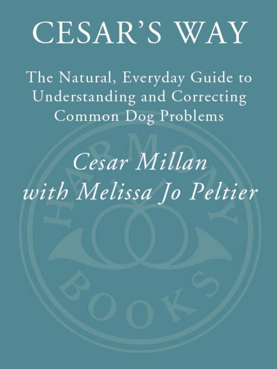Cesars Way The Natural Everyday Guide To Understanding Correcting Common Dog Problems By Cesar Millan Melissa Jo Peltier Cesar Millan Melissa Jo Peltier