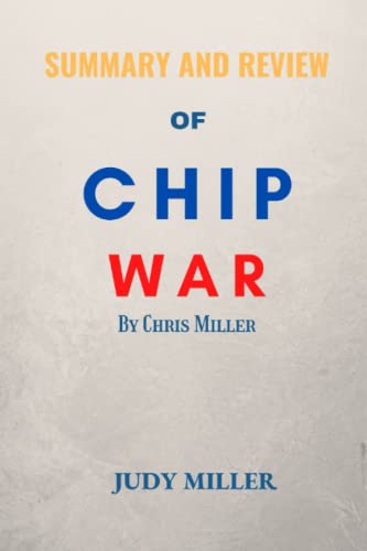 Summary And Review Of Chip War By Chris Miller The Fight For The Worlds Most Critical Technology Judy Miller