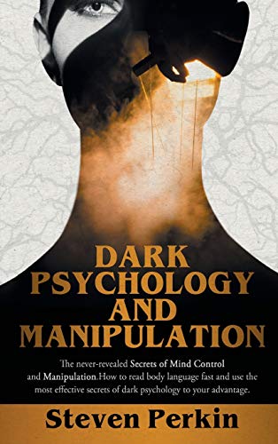 Dark Psychology And Manipulation 2 Books In 1 The Neverrevealed Secrets Of Mind Control And Manipulation How To Read Body Language Fast And Use Secrets Of Dark Psychology To Your Advantage Steven Perkin
