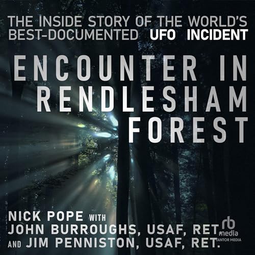 Encounter In Rendlesham Forest The Inside Story Of The Worlds Bestdocumented Ufo Incident Nick Pope John Burroughs Jim Penniston