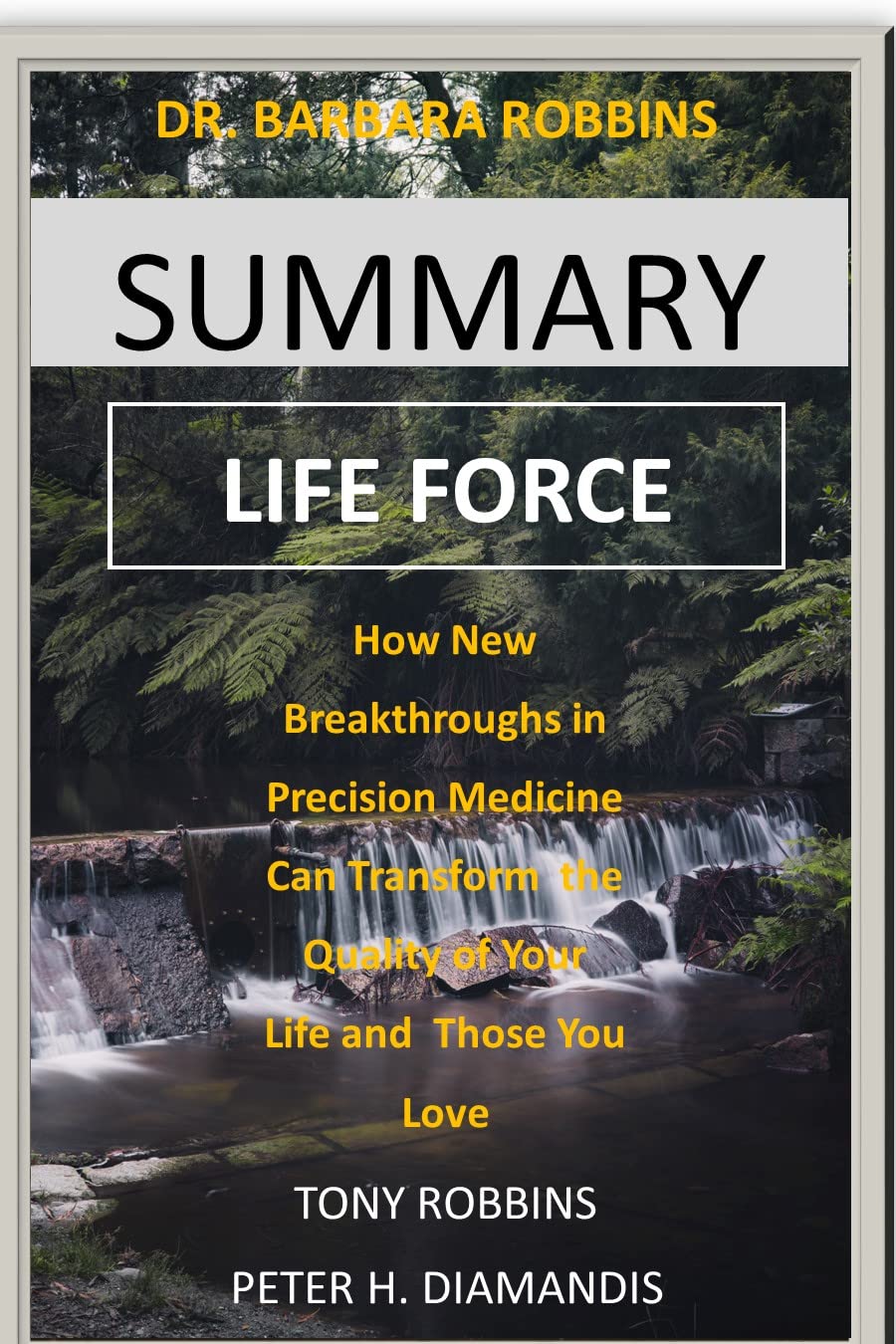 Summary Life Force By Tony Robbins Peter H Diamandis How New Breakthroughs In Precision Medicine Can Transform The Quality Of Your Life And Those You Love Barbara Robbins