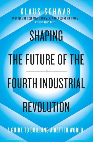 Shaping The Future Of The Fourth Industrial Revolution A Guide To Building A Better World Klaus Schwab Nicholas Davis