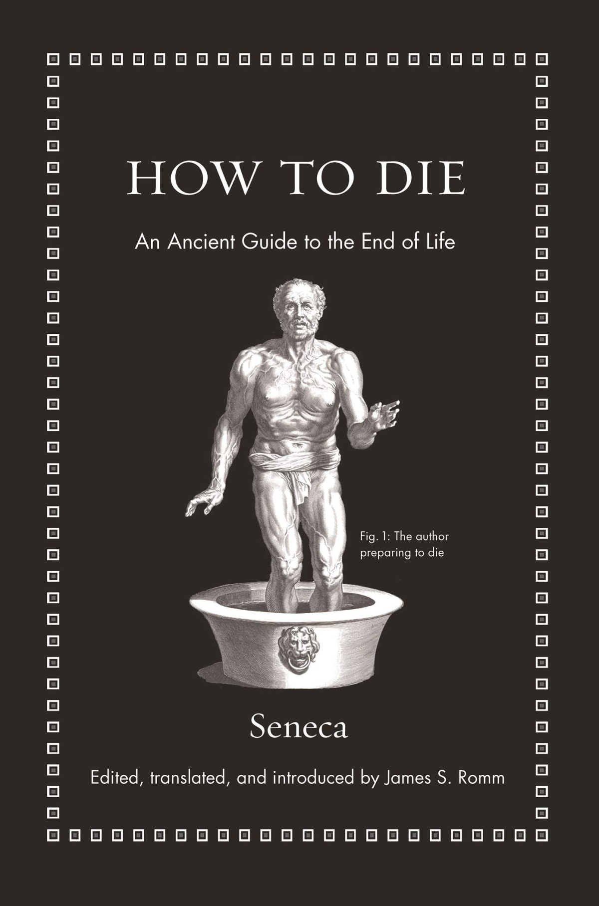 How To Die An Ancient Guide To The End Of Life Seneca
