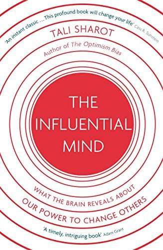 The Influential Mind What The Brain Reveals About Our Power To Change Others Tali Sharot