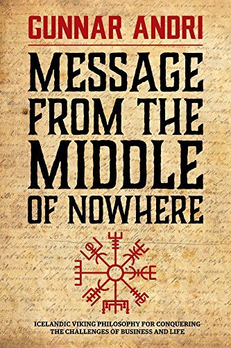 Message From The Middle Of Nowhere Icelandic Viking Philosophy For Conquering The Challenges Of Business And Life Gunnar Andri Thorisson