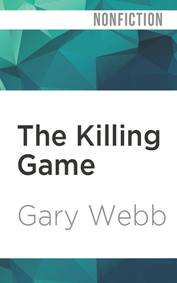 The Killing Game Selected Writings By The Author Of Dark Alliance Gary Webb