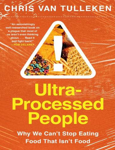 Ultraprocessed People Why We Cant Stop Eating Food That Isnt Food Chris Van Tulleken
