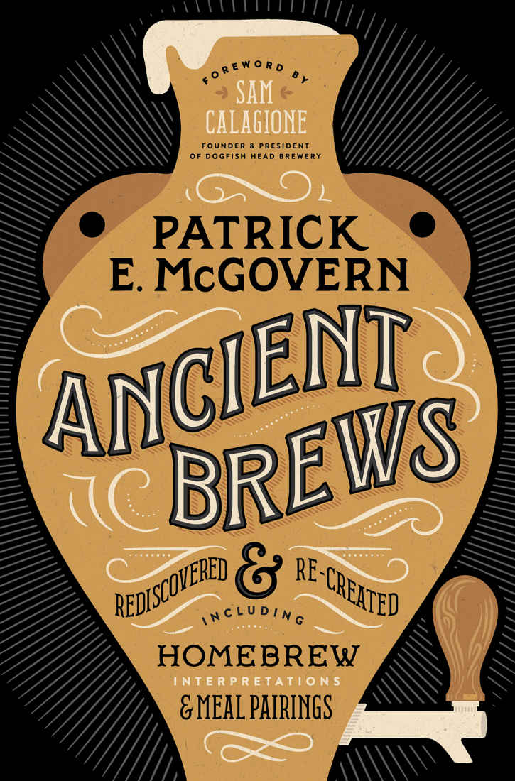 Ancient Brews Rediscovered And Recreated Patrick E Mcgovern Mcgovern