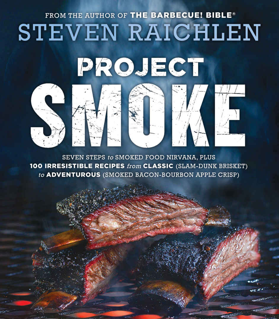 Project Smoke Seven Steps To Smoked Food Nirvana Plus 100 Irresistible Recipes From Classic Slamdunk Brisket To Adventurous Smoked Baconbourbon Apple Crisp Steven Raichlen Raichlen