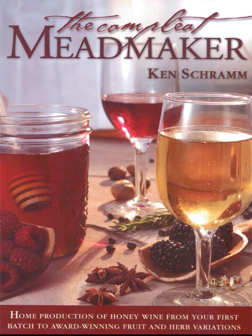 The Compleat Meadmaker Home Production Of Honey Wine From Your First Batch To Awardwinning Fruit And Herb Variations Ken Schramm Schramm