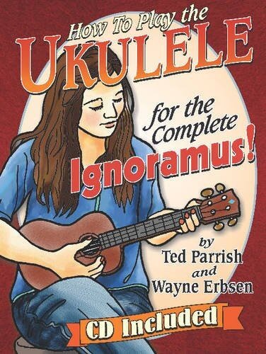 Ukulele For The Complete Ignoramus Ted Parrish Wayne Erbsen Parrish