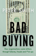 Bad Buying How Organisations Waste Billions Through Failures Frauds And Fckups Peter Smith