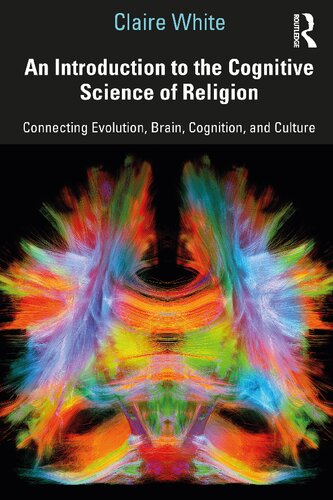 An Introduction To The Cognitive Science Of Religion Connecting Evolution Brain Cognition And Culture Claire White