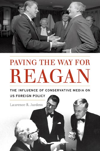 Paving The Way For Reagan The Influence Of Conservative Media On Us Foreign Policy Laurence R Jurdem