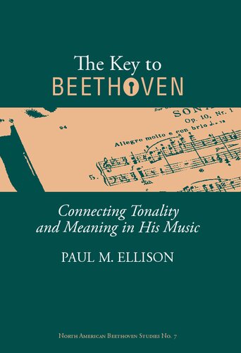 The Key To Beethoven Connecting Tonality And Meaning In His Music Paul M Ellison