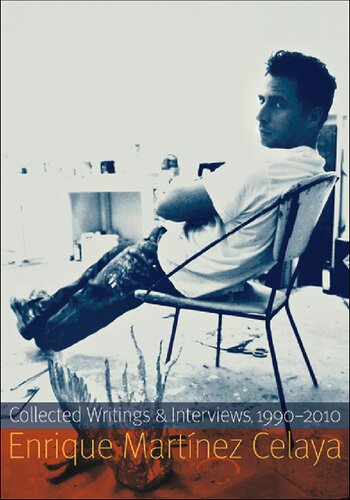 Enrique Martnez Celaya Collected Writings And Interviews 19902010 Illustrated Enrique Martnez Celaya