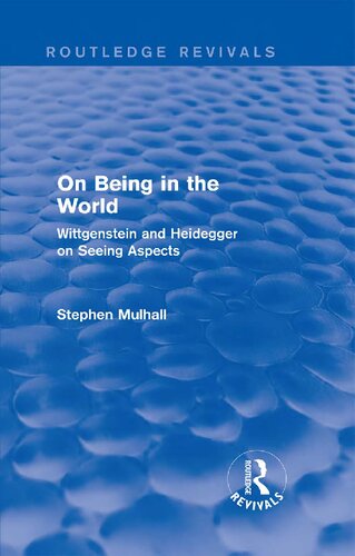 On Being In The World Wittgenstein And Heidegger On Seeing Aspects 1st Edition Stephen Mulhall